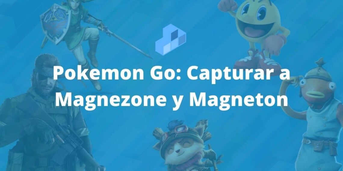 Pokemon Go Capturar a Magnezone y Evolucionar a Magneton